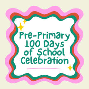 100 Days of Pre-Primary Celebration - Thursday 31st July